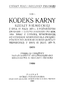 Kodeks karny Rzeszy Niemieckiej z dnia 15 maja 1871 r. z późniejszymi zmianami i uzupełnieniami po rok 1918 wraz z ustawą wprowadczą do kodeksu karnego dla Związku Północno-Niemieckiego (Rzeszy Niemieckiej) z dnia 31 maja 1870 r. przekł. urzędowy Departamentu Sprawiedliwości Ministerstwa B. Dzielnicy Pruskiej