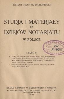 Studja i materjały do dziejów notarjatu w Polsce. Cz. 3, Wstęp do studjów nad aktami dobrej woli, zeznawanemi przed sądami: sejmowym i marszałkowskim, a także w metryce (kancelarji) królewskiej oraz książęcej [...]