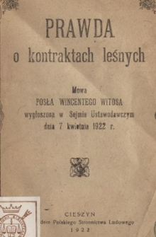 Prawda o kontraktach leśnych : mowa posła Wincentego Witosa wygłoszona w Sejmie Ustawodawczym dnia 7 kwietnia 1922 r.
