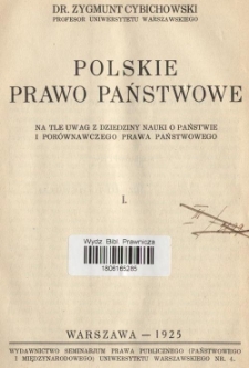 Polskie prawo państwowe : na tle uwag z dziedziny nauki o państwie i por&oacute;wnawczego prawa państwowego. 1